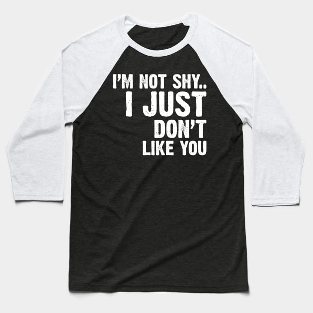 I'm Not Shy...I Just Don't Like You Baseball T-Shirt by Emma